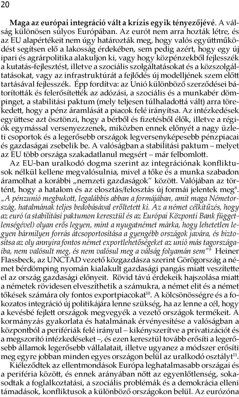 alakuljon ki, vagy hogy közpénzekből fejlesszék a kutatás-fejlesztést, illetve a szociális szolgáltatásokat és a közszolgáltatásokat, vagy az infrastruktúrát a fejlődés új modelljének szem előtt