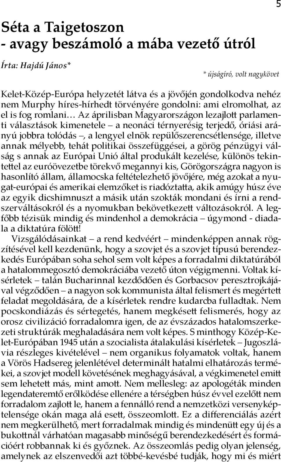 lengyel elnök repülőszerencsétlensége, illetve annak mélyebb, tehát politikai összefüggései, a görög pénzügyi válság s annak az Európai Unió által produkált kezelése, különös tekintettel az