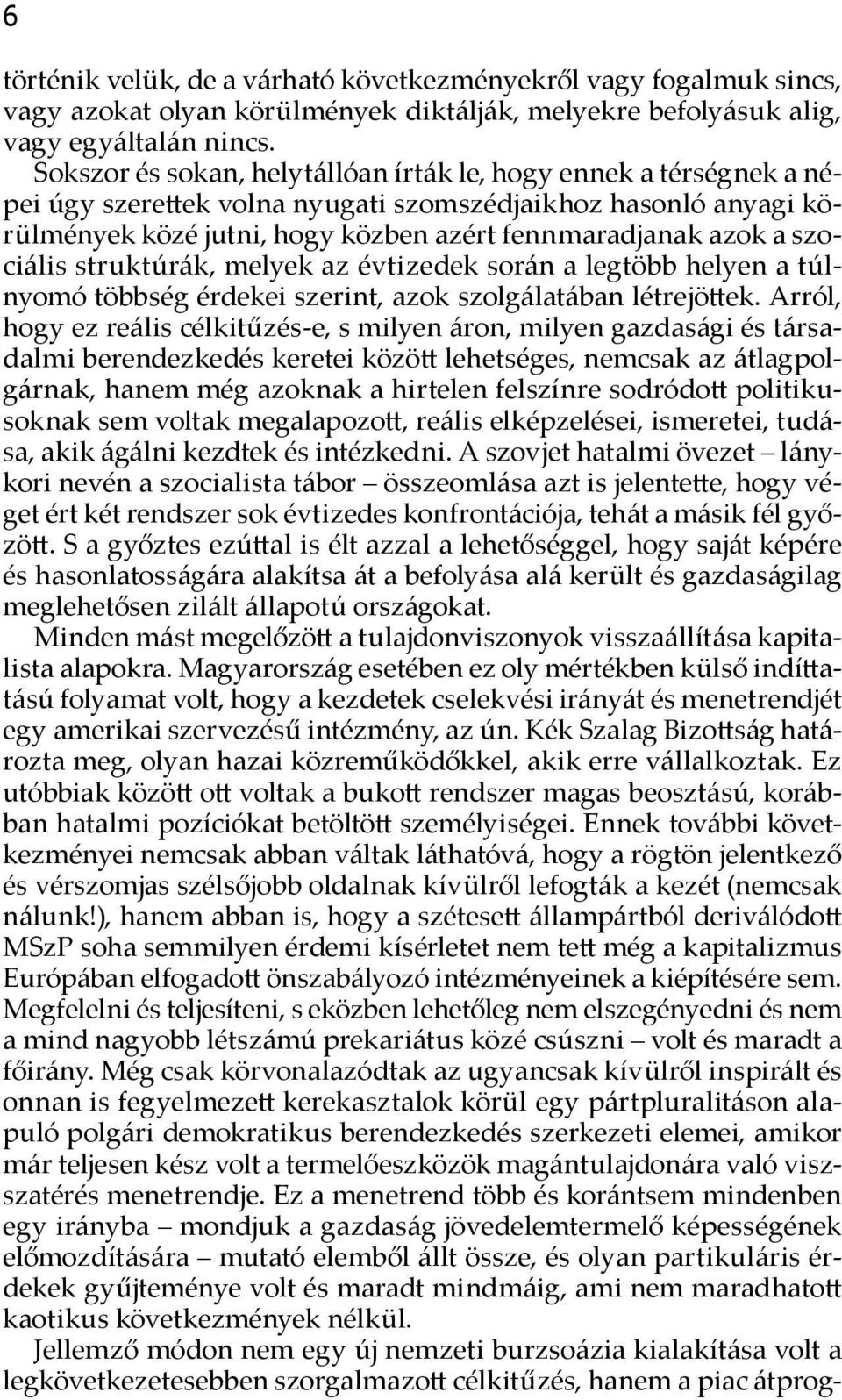 szociális struktúrák, melyek az évtizedek során a legtöbb helyen a túlnyomó többség érdekei szerint, azok szolgálatában létrejöttek.