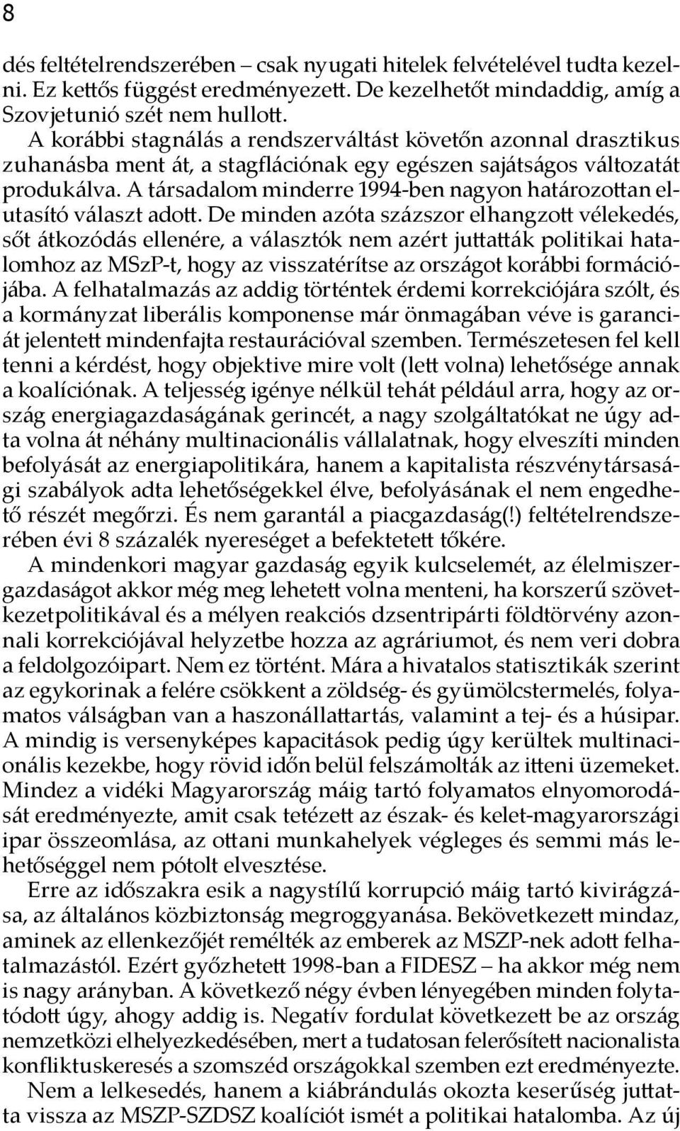 A társadalom minderre 1994-ben nagyon határozottan elutasító választ adott.