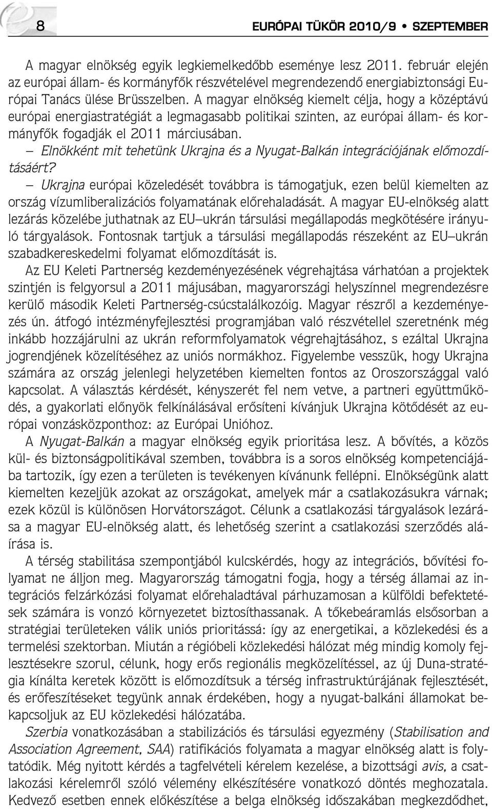 A magyar elnökség kiemelt célja, hogy a középtávú európai energiastratégiát a legmagasabb politikai szinten, az európai állam- és kormányfõk fogadják el 2011 márciusában.