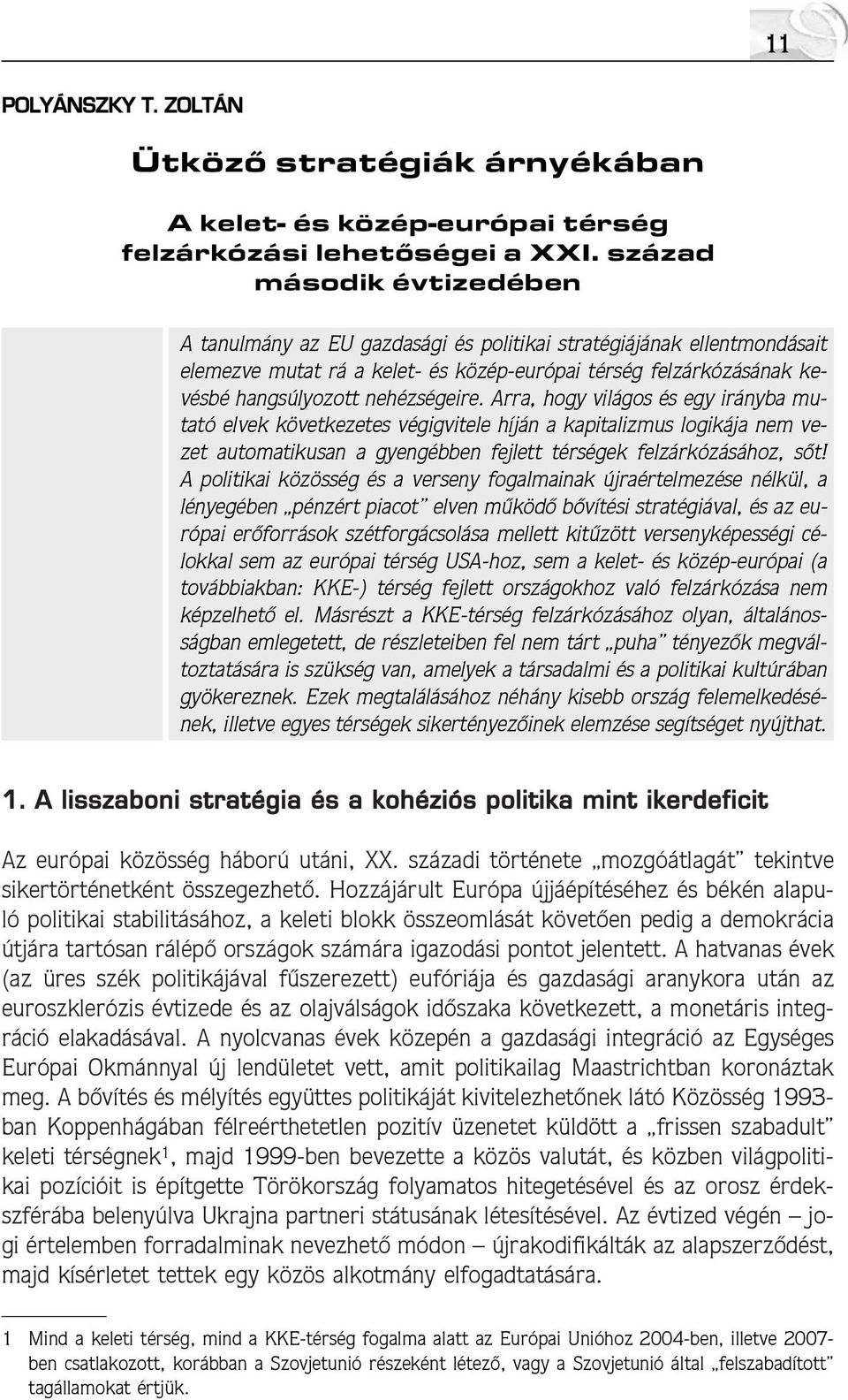 nehézségeire. Arra, hogy világos és egy irányba mutató elvek következetes végigvitele híján a kapitalizmus logikája nem vezet automatikusan a gyengébben fejlett térségek felzárkózásához, sõt!