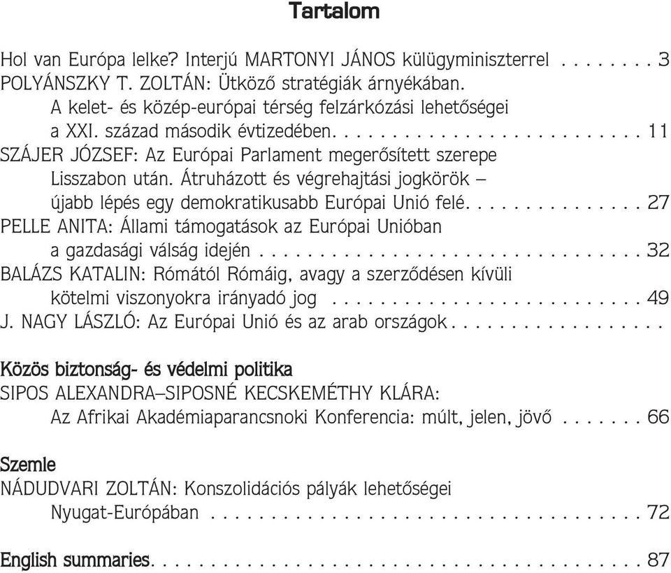 Átruházott és végrehajtási jogkörök újabb lépés egy demokratikusabb Európai Unió felé............... 27 PELLE ANITA: Állami támogatások az Európai Unióban a gazdasági válság idején.