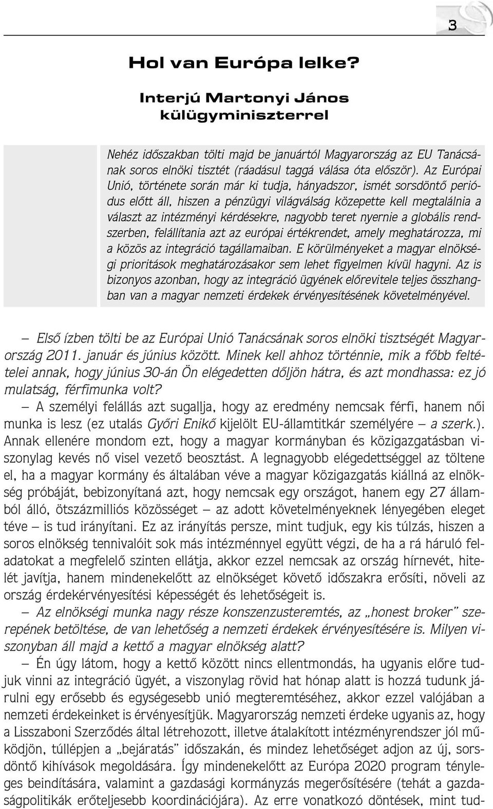 teret nyernie a globális rendszerben, felállítania azt az európai értékrendet, amely meghatározza, mi a közös az integráció tagállamaiban.