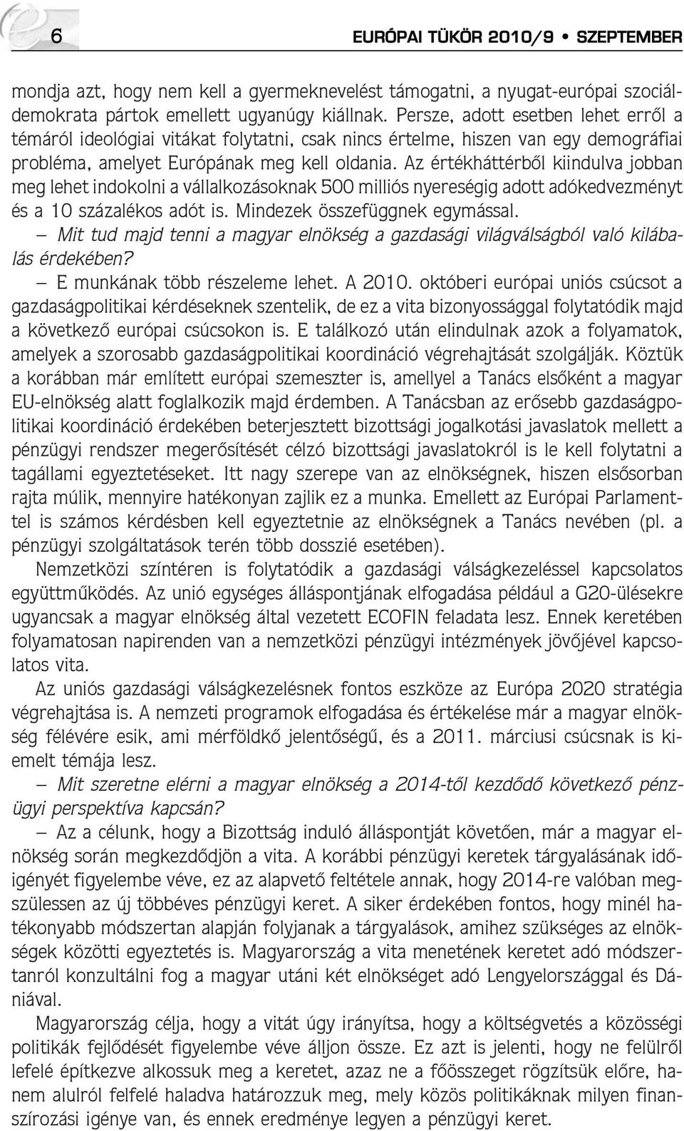 Az értékháttérbõl kiindulva jobban meg lehet indokolni a vállalkozásoknak 500 milliós nyereségig adott adókedvezményt és a 10 százalékos adót is. Mindezek összefüggnek egymással.