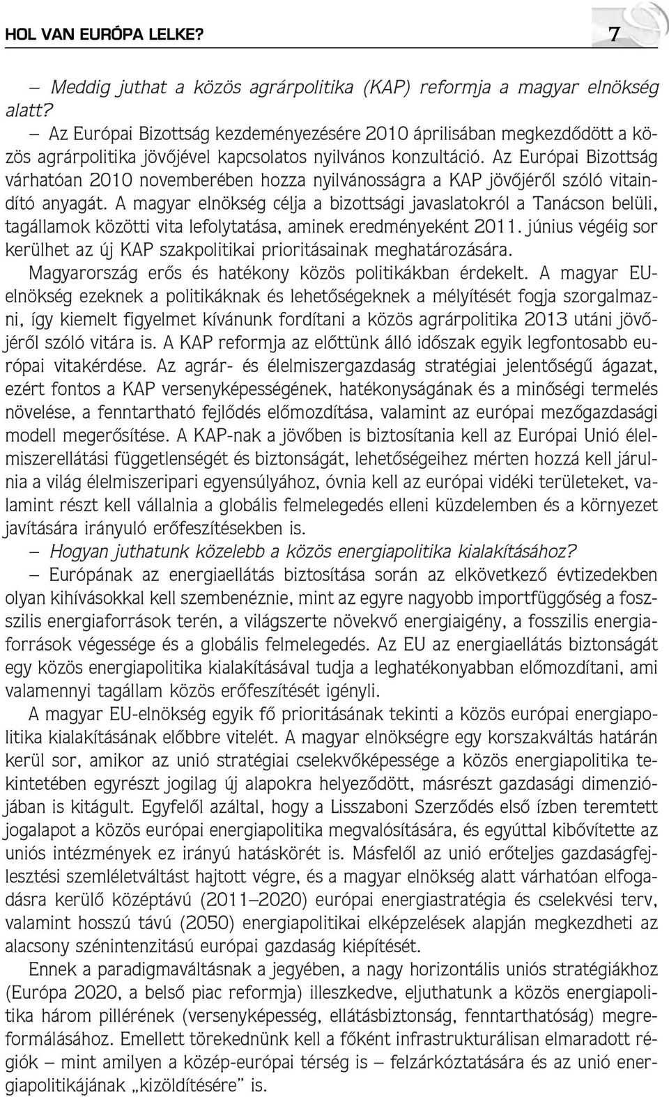 Az Európai Bizottság várhatóan 2010 novemberében hozza nyilvánosságra a KAP jövõjérõl szóló vitaindító anyagát.