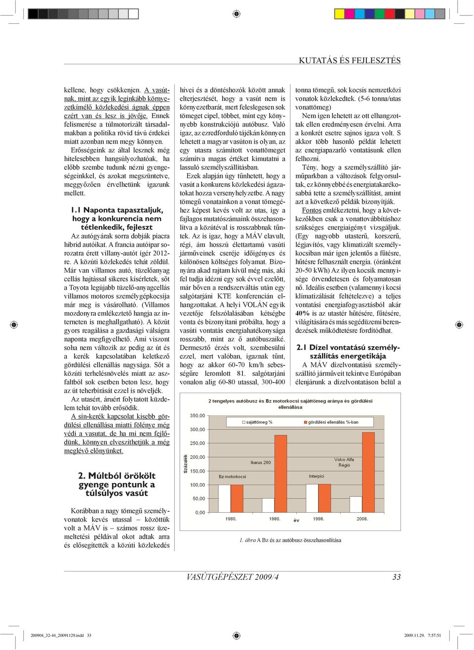 Erősségeink az által lesznek még hitelesebben hangsúlyozhatóak, ha előbb szembe tudunk nézni gyengeségeinkkel, és azokat megszüntetve, meggyőzően érvelhetünk igazunk mellett. 1.