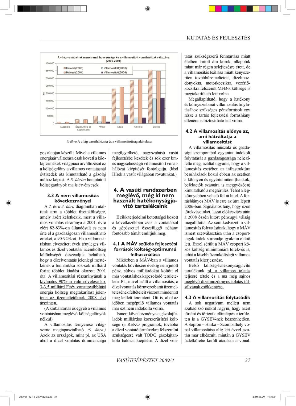 Ott is, ahol az időben megépülő villamos vontatás már ezt nem indokolta volna.