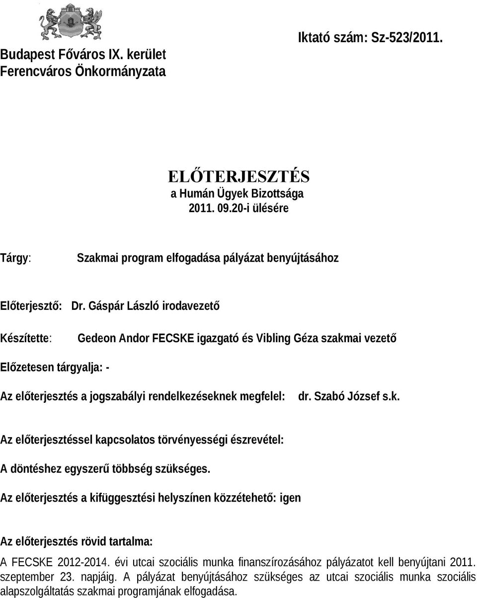 Gáspár László irodavezető Készítette: Gedeon Andor FECSKE igazgató és Vibling Géza szakmai vezető Előzetesen tárgyalja: - Az előterjesztés a jogszabályi rendelkezéseknek megfelel: dr. Szabó József s.