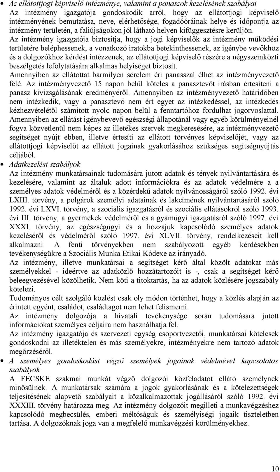 Az intézmény igazgatója biztosítja, hogy a jogi képviselők az intézmény működési területére beléphessenek, a vonatkozó iratokba betekinthessenek, az igénybe vevőkhöz és a dolgozókhoz kérdést