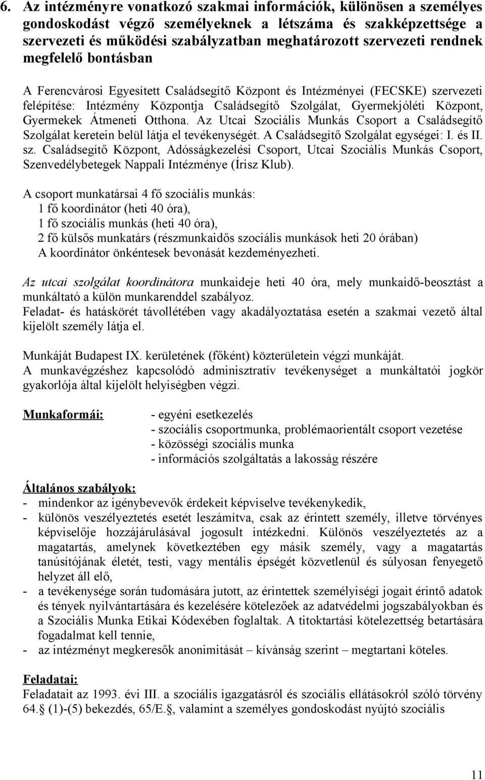 Átmeneti Otthona. Az Utcai Szociális Munkás Csoport a Családsegítő Szolgálat keretein belül látja el tevékenységét. A Családsegítő Szolgálat egységei: I. és II. sz.