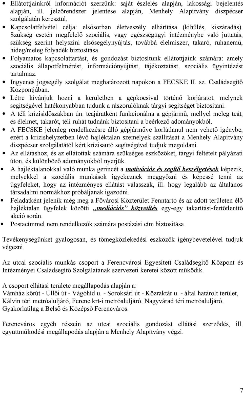 Szükség esetén megfelelő szociális, vagy egészségügyi intézménybe való juttatás, szükség szerint helyszíni elsősegélynyújtás, továbbá élelmiszer, takaró, ruhanemű, hideg/meleg folyadék biztosítása.