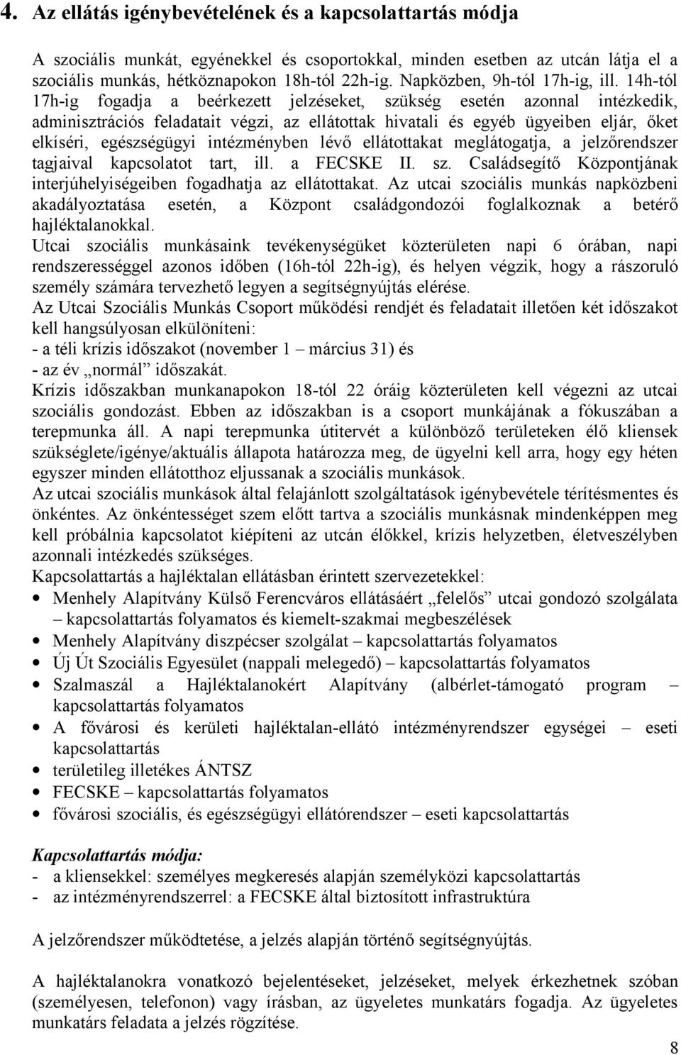 14h-tól 17h-ig fogadja a beérkezett jelzéseket, szükség esetén azonnal intézkedik, adminisztrációs feladatait végzi, az ellátottak hivatali és egyéb ügyeiben eljár, őket elkíséri, egészségügyi