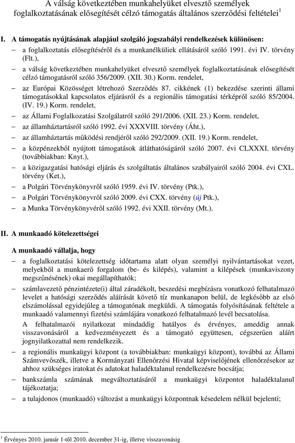 ), a válság következtében munkahelyüket elvesztı személyek foglalkoztatásának elısegítését célzó támogatásról szóló 356/2009. (XII. 30.) Korm. rendelet, az Európai Közösséget létrehozó Szerzıdés 87.