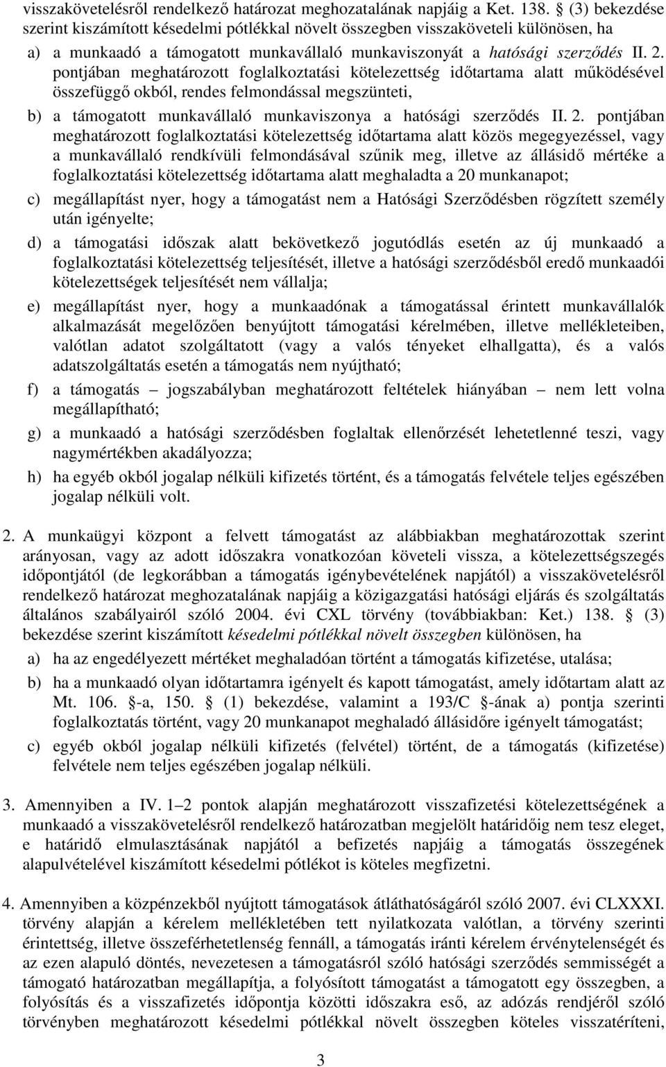 pontjában meghatározott foglalkoztatási kötelezettség idıtartama alatt mőködésével összefüggı okból, rendes felmondással megszünteti, b) a támogatott munkavállaló munkaviszonya a hatósági szerzıdés