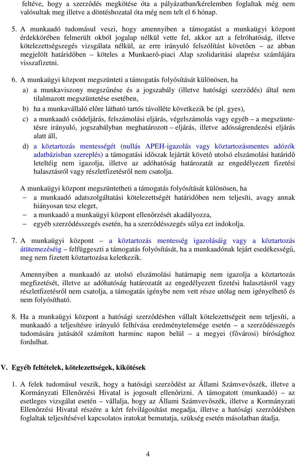 nélkül, az erre irányuló felszólítást követıen az abban megjelölt határidıben köteles a Munkaerı-piaci Alap szolidaritási alaprész számlájára visszafizetni. 6.