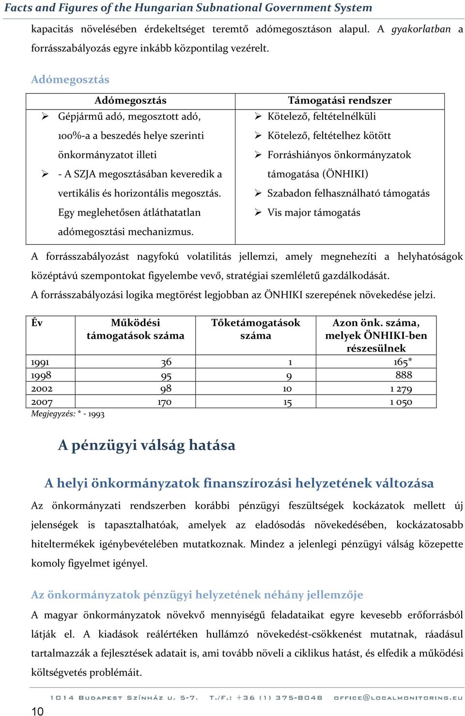 Adómegosztás Adómegosztás Gépjármű adó, megosztott adó, 100%-a a beszedés helye szerinti önkormányzatot illeti - A SZJA megosztásában keveredik a vertikális és horizontális megosztás.