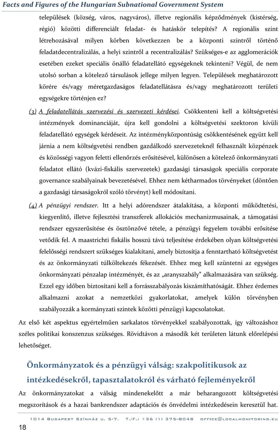 Szükséges-e az agglomerációk esetében ezeket speciális önálló feladatellátó egységeknek tekinteni? Végül, de nem utolsó sorban a kötelező társulások jellege milyen legyen.