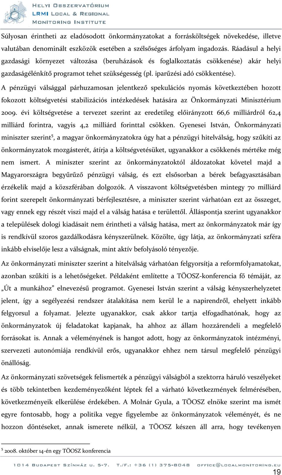 A pénzügyi válsággal párhuzamosan jelentkező spekulációs nyomás következtében hozott fokozott költségvetési stabilizációs intézkedések hatására az Önkormányzati Minisztérium 2009.