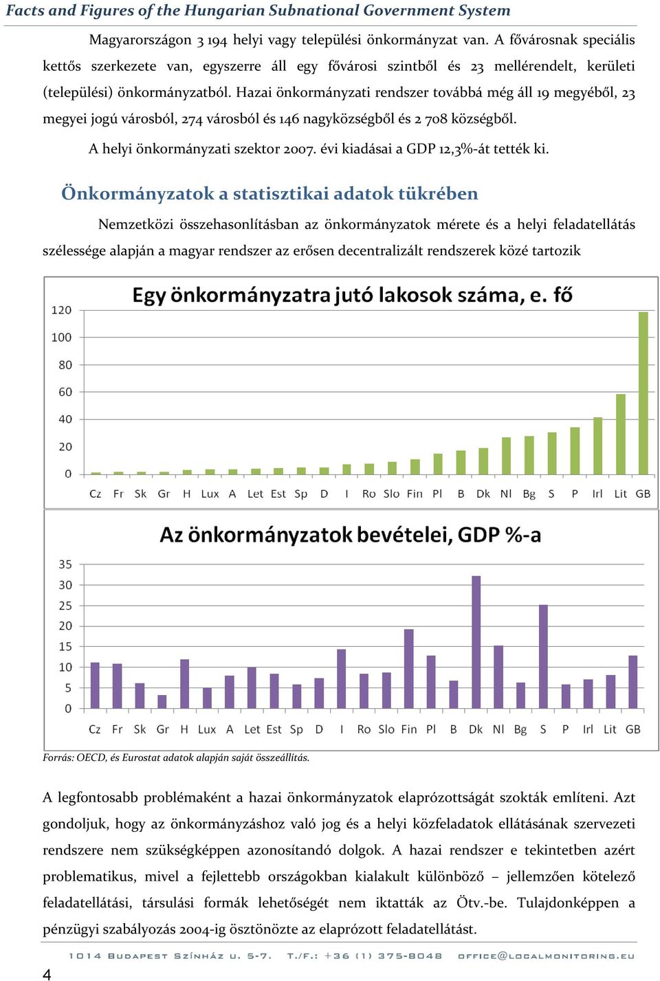 Hazai önkormányzati rendszer továbbá még áll 19 megyéből, 23 megyei jogú városból, 274 városból és 146 nagyközségből és 2 708 községből. A helyi önkormányzati szektor 2007.