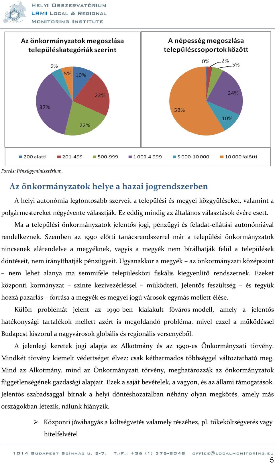 Ez eddig mindig az általános választások évére esett. Ma a települési önkormányzatok jelentős jogi, pénzügyi és feladat-ellátási autonómiával rendelkeznek.