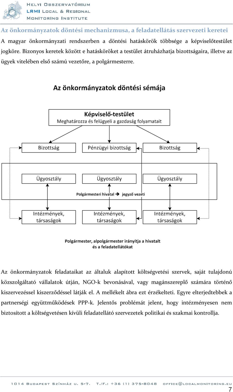 Az önkormányzatok feladataikat az általuk alapított költségvetési szervek, saját tulajdonú közszolgáltató vállalatok útján, NGO-k bevonásával, vagy magánszereplő számára történő kiszervezéssel