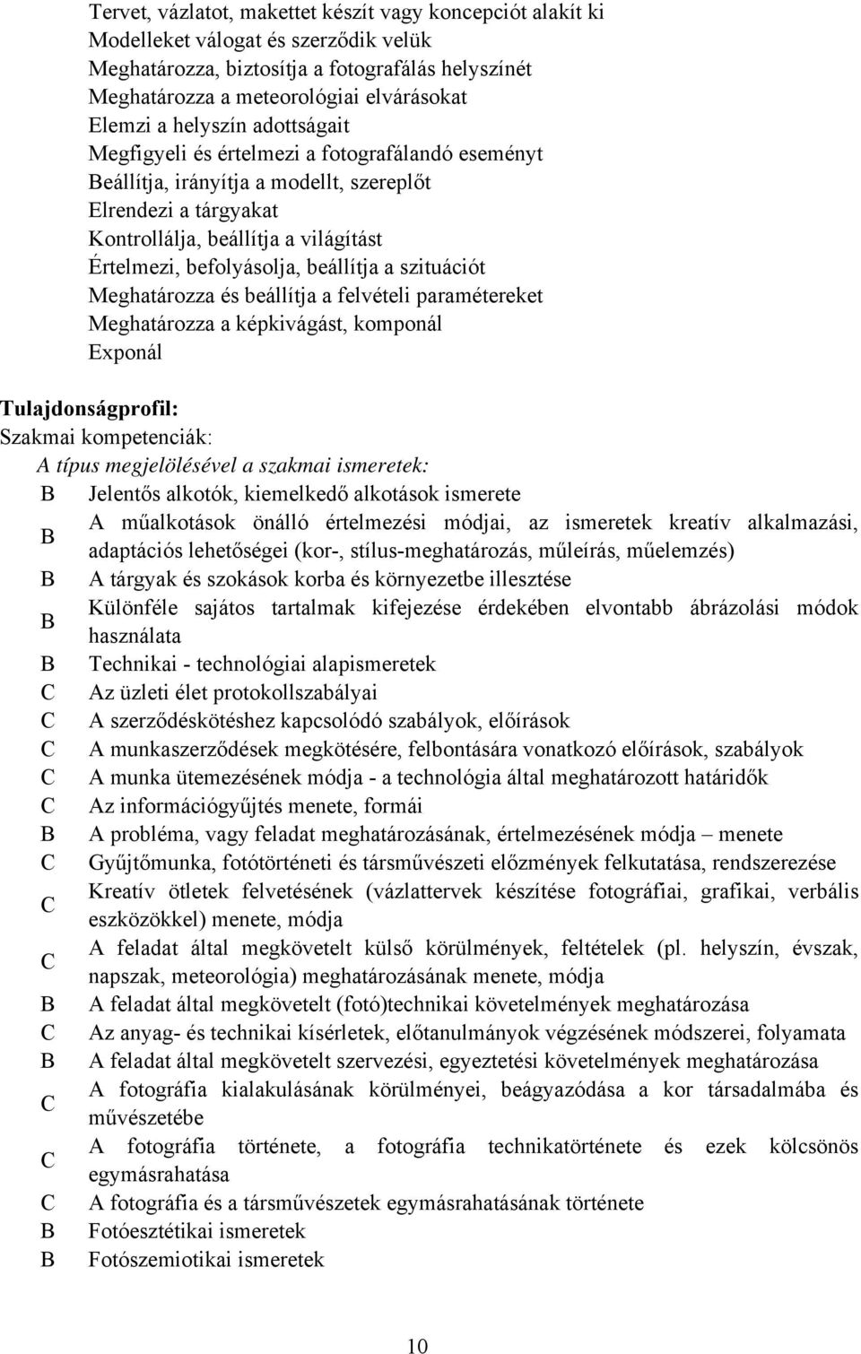 beállítja a szituációt Meghatározza és beállítja a felvételi paramétereket Meghatározza a képkivágást, komponál Exponál Tulajdonságprofil: Szakmai kompetenciák: A típus megjelölésével a szakmai