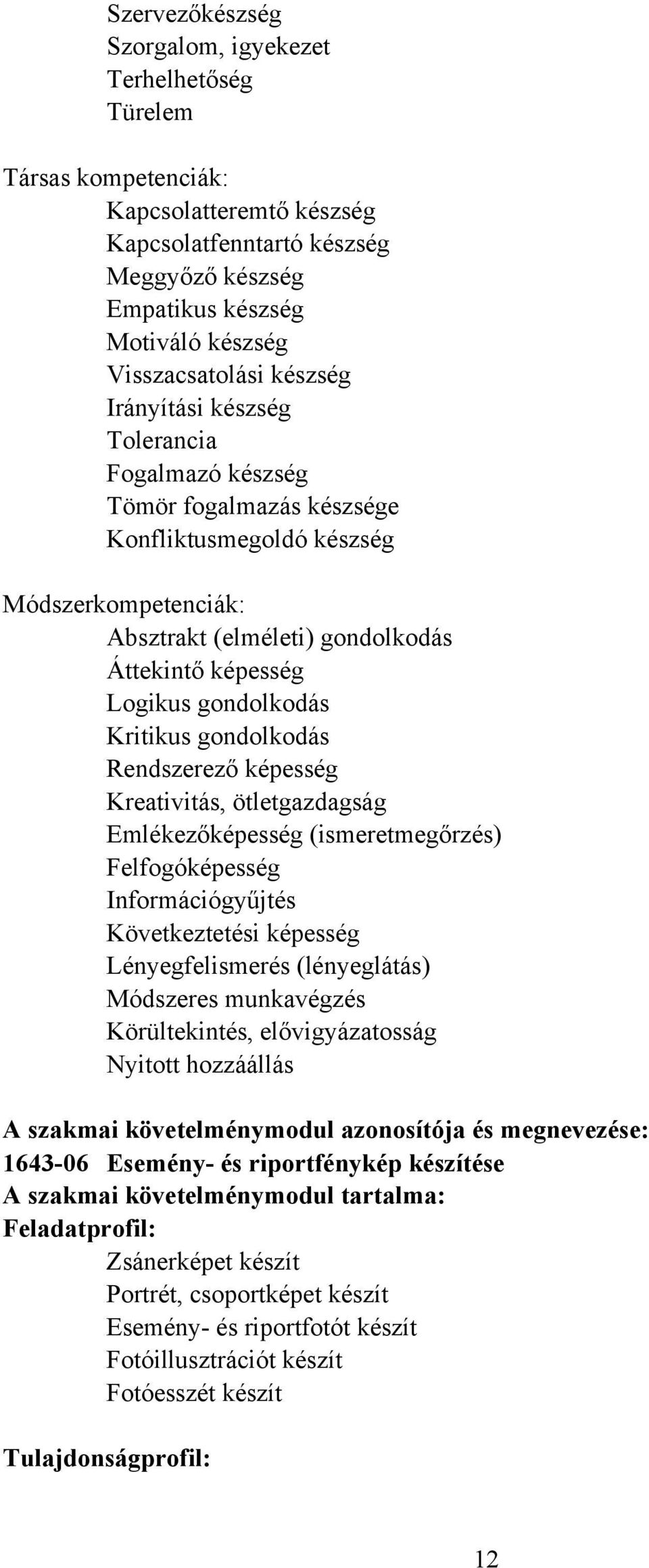 gondolkodás Kritikus gondolkodás Rendszerező képesség Kreativitás, ötletgazdagság Emlékezőképesség (ismeretmegőrzés) Felfogóképesség Információgyűjtés Következtetési képesség Lényegfelismerés