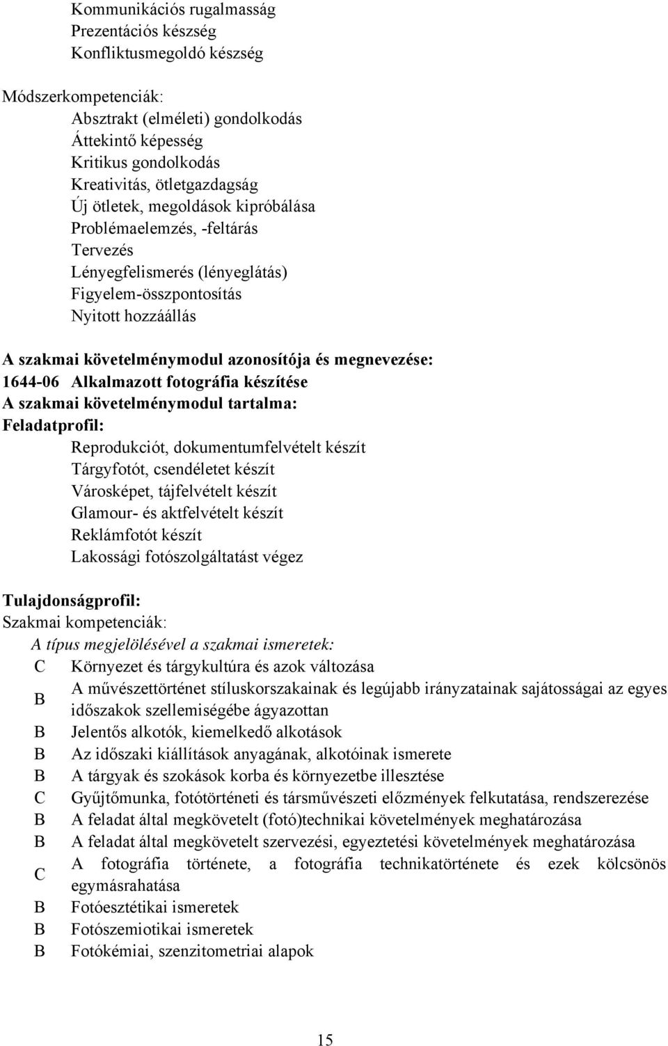 1644-06 Alkalmazott fotográfia készítése A szakmai követelménymodul tartalma: Feladatprofil: Reprodukciót, dokumentumfelvételt készít Tárgyfotót, csendéletet készít Városképet, tájfelvételt készít