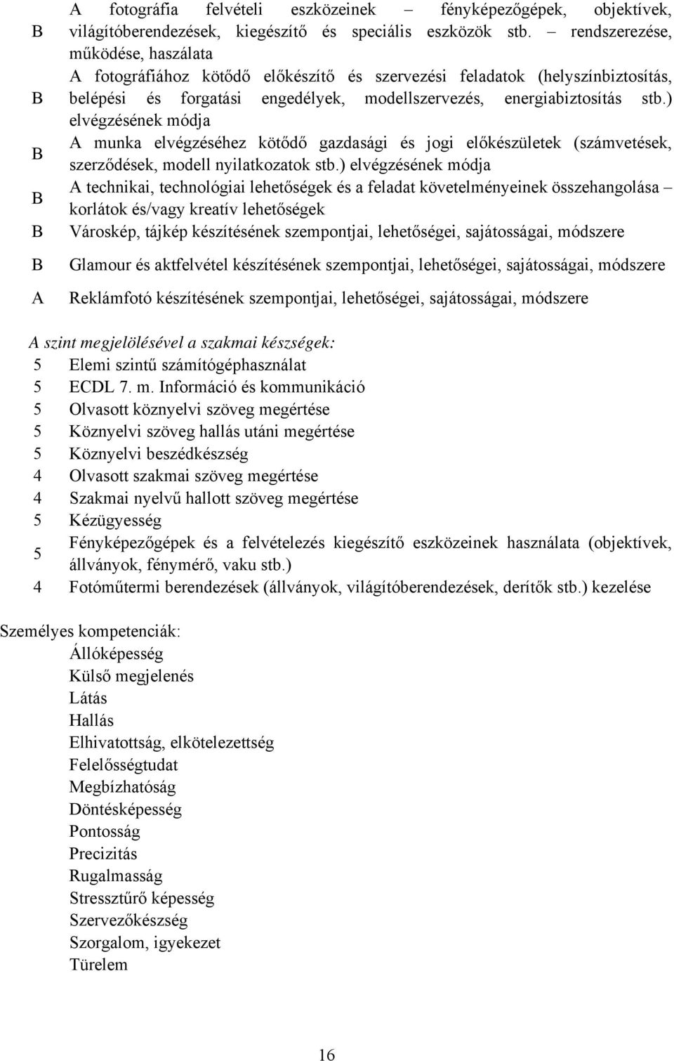 ) elvégzésének módja A munka elvégzéséhez kötődő gazdasági és jogi előkészületek (számvetések, szerződések, modell nyilatkozatok stb.