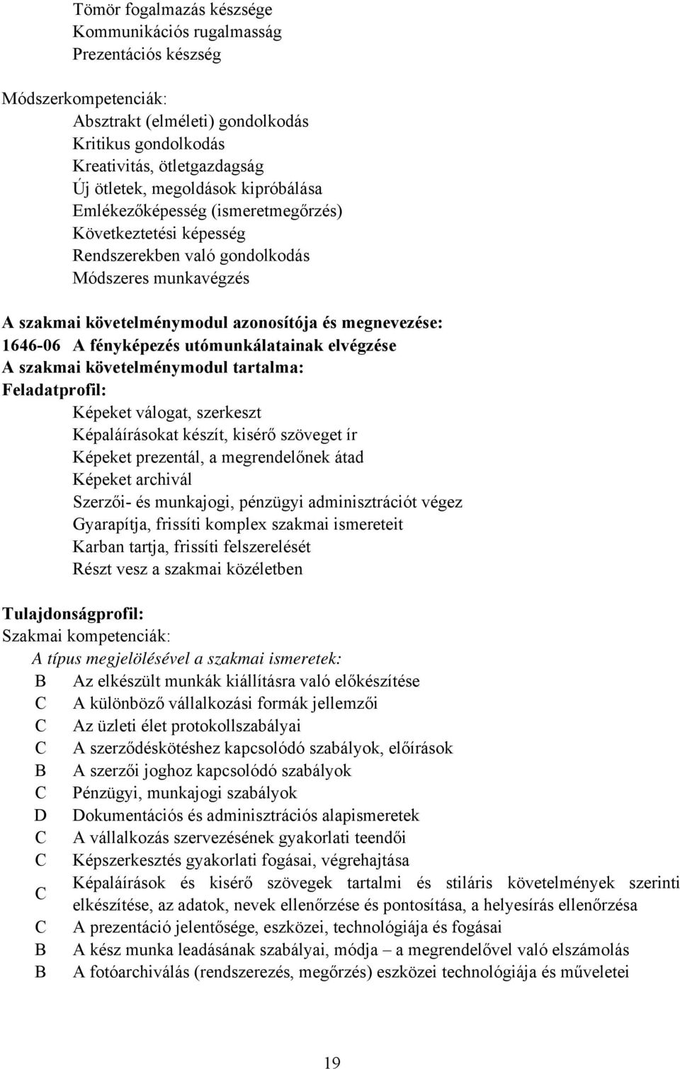 fényképezés utómunkálatainak elvégzése A szakmai követelménymodul tartalma: Feladatprofil: Képeket válogat, szerkeszt Képaláírásokat készít, kisérő szöveget ír Képeket prezentál, a megrendelőnek átad