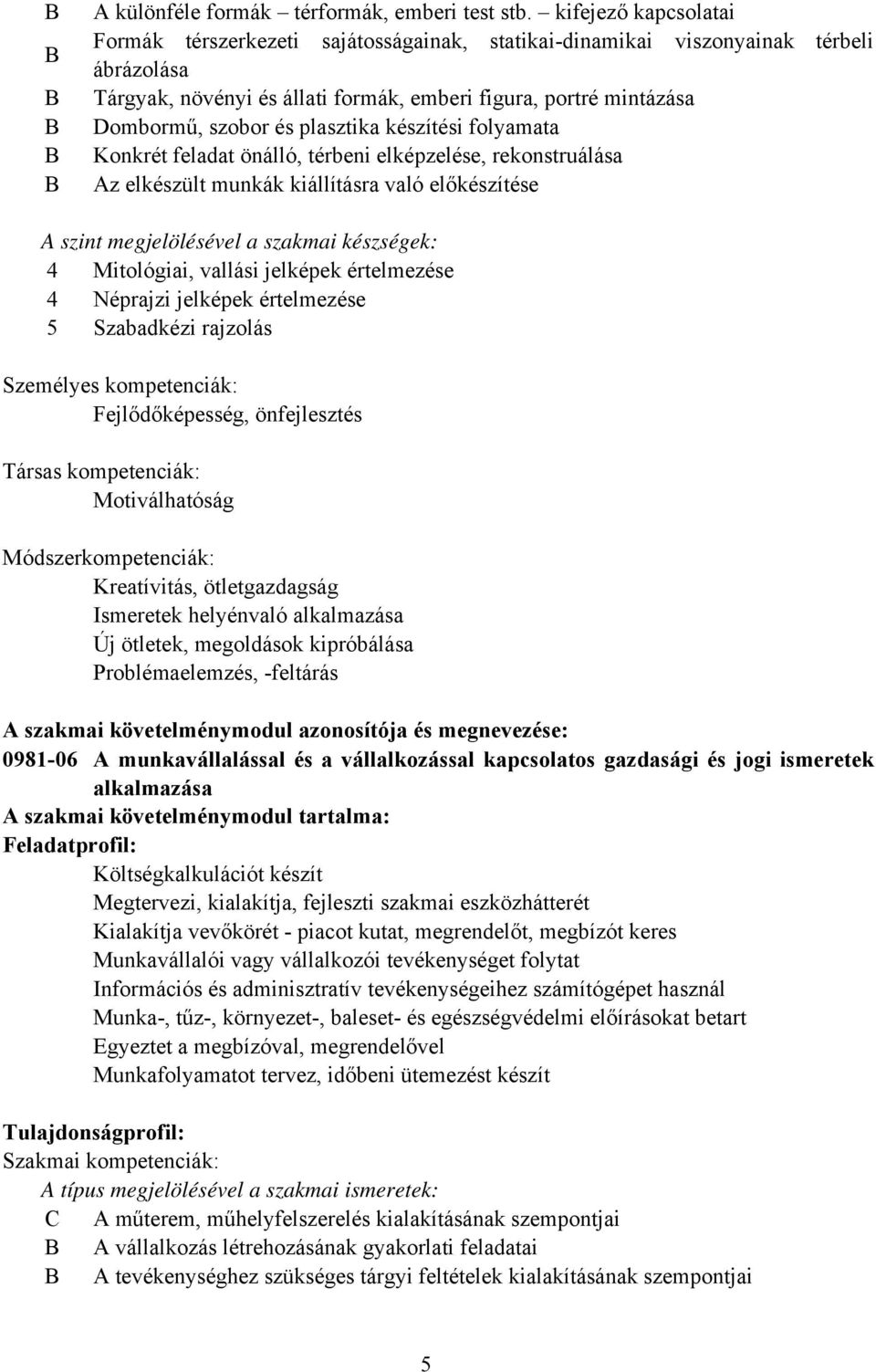 plasztika készítési folyamata Konkrét feladat önálló, térbeni elképzelése, rekonstruálása Az elkészült munkák kiállításra való előkészítése A szint megjelölésével a szakmai készségek: 4 Mitológiai,