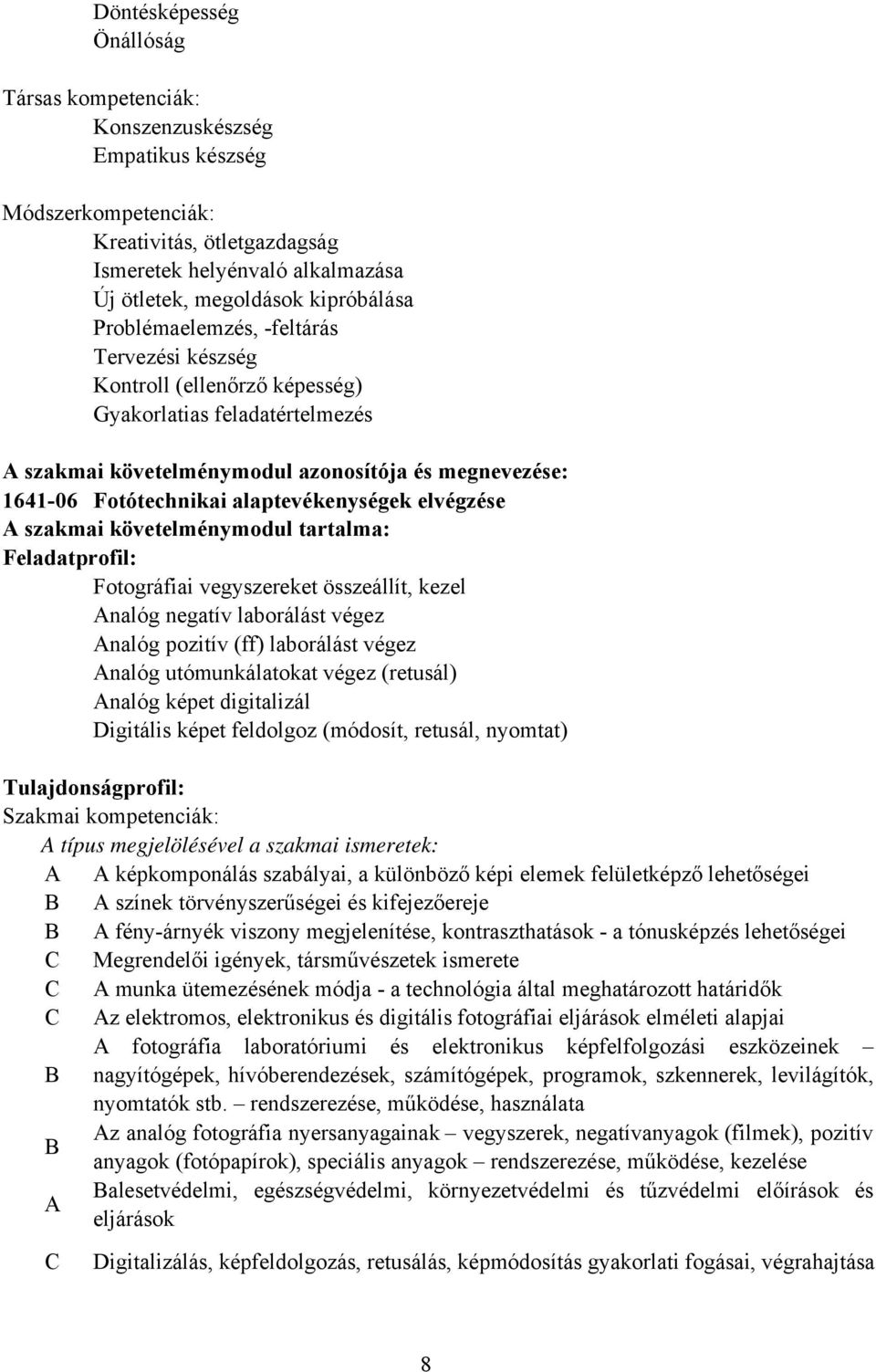 alaptevékenységek elvégzése A szakmai követelménymodul tartalma: Feladatprofil: Fotográfiai vegyszereket összeállít, kezel Analóg negatív laborálást végez Analóg pozitív (ff) laborálást végez Analóg