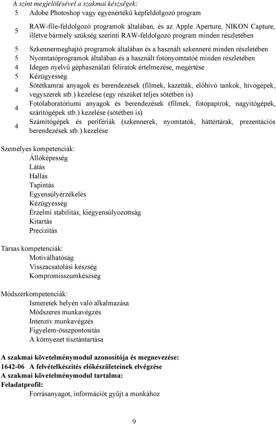 minden részletében 4 Idegen nyelvű géphasználati feliratok értelmezése, megértése 5 Kézügyesség Sötétkamrai anyagok és berendezések (filmek, kazetták, előhívó tankok, hívógépek, 4 vegyszerek stb.