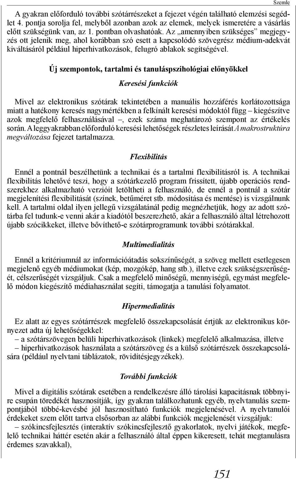 Az amennyiben szükséges megjegyzés ott jelenik meg, ahol korábban szó esett a kapcsolódó szövegrész médium-adekvát kiváltásáról például hiperhivatkozások, felugró ablakok segítségével.