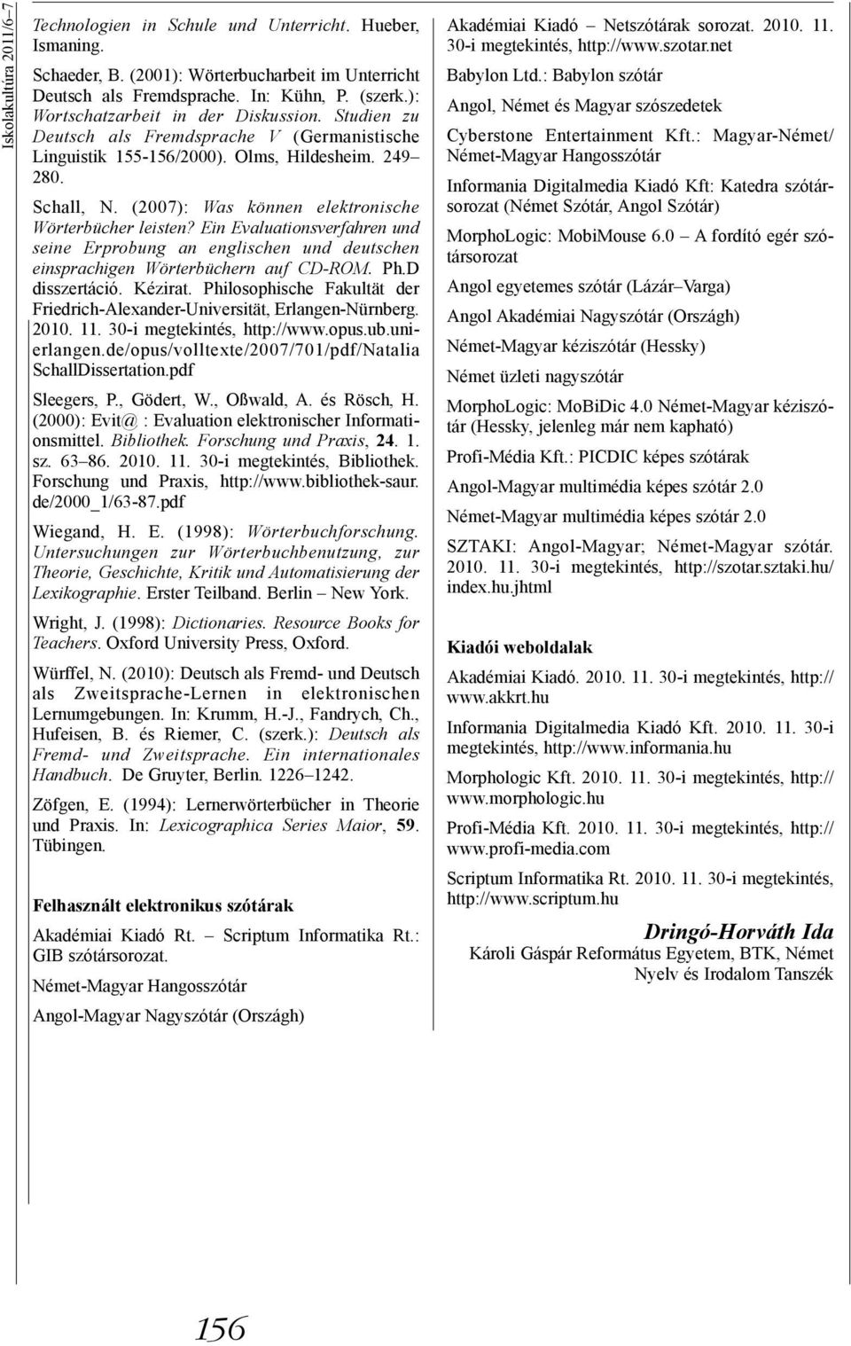 (2007): Was können elektronische Wörterbücher leisten? Ein Evaluationsverfahren und seine Erprobung an englischen und deutschen einsprachigen Wörterbüchern auf CD-ROM. Ph.D disszertáció. Kézirat.