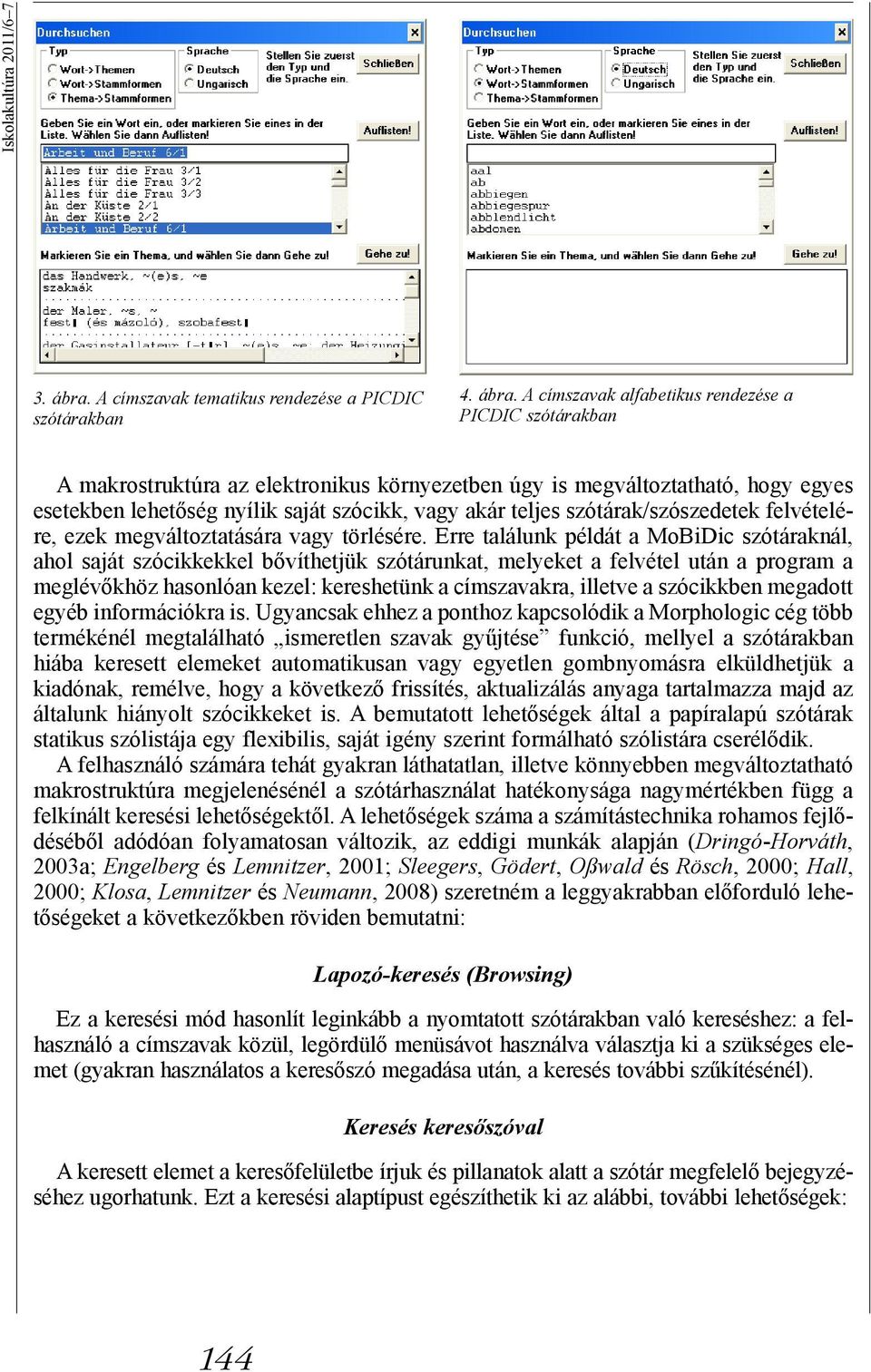 A címszavak alfabetikus rendezése a PICDIC szótárakban A makrostruktúra az elektronikus környezetben úgy is megváltoztatható, hogy egyes esetekben lehetőség nyílik saját szócikk, vagy akár teljes