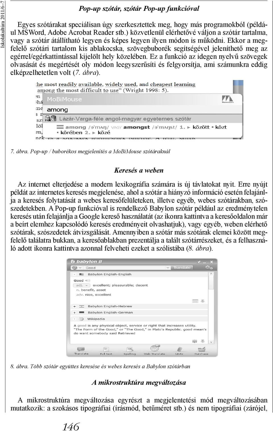 Ekkor a megfelelő szótári tartalom kis ablakocska, szövegbuborék segítségével jeleníthető meg az egérrel/egérkattintással kijelölt hely közelében.