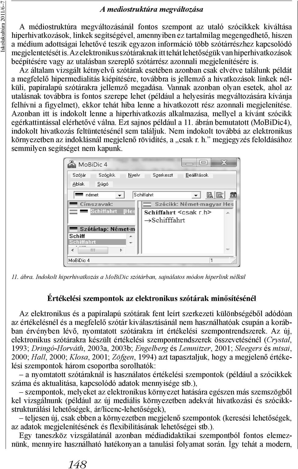 Az elektronikus szótáraknak itt tehát lehetőségük van hiperhivatkozások beépítésére vagy az utalásban szereplő szótárrész azonnali megjelenítésére is.