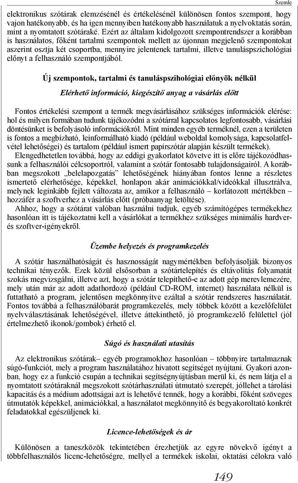 Ezért az általam kidolgozott szempontrendszer a korábban is használatos, főként tartalmi szempontok mellett az újonnan megjelenő szempontokat aszerint osztja két csoportba, mennyire jelentenek