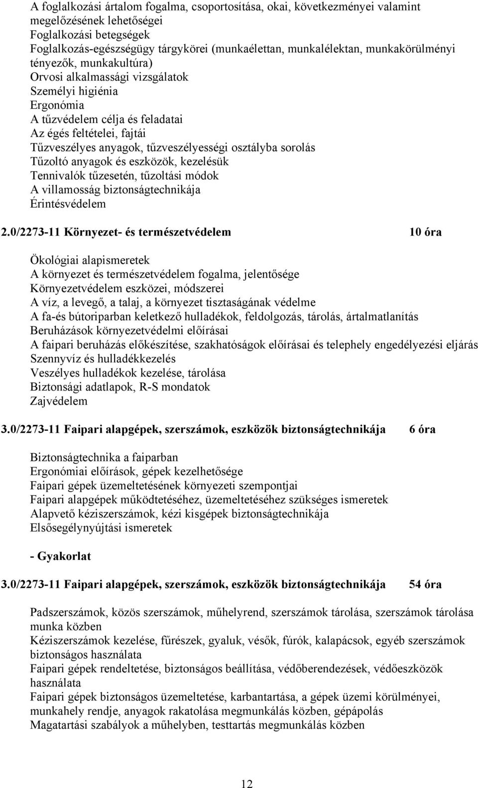 osztályba sorolás Tűzoltó anyagok és eszközök, kezelésük Tennivalók tűzesetén, tűzoltási módok A villamosság biztonságtechnikája Érintésvédelem 2.