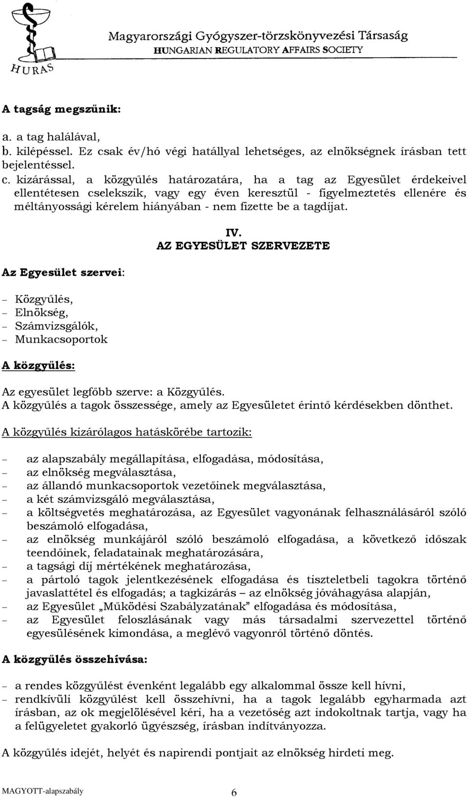 kizárással, a közgyűlés határozatára, ha a tag az Egyesület érdekeivel ellentétesen cselekszik, vagy egy éven keresztül - figyelmeztetés ellenére és méltányossági kérelem hiányában - nem fizette be a