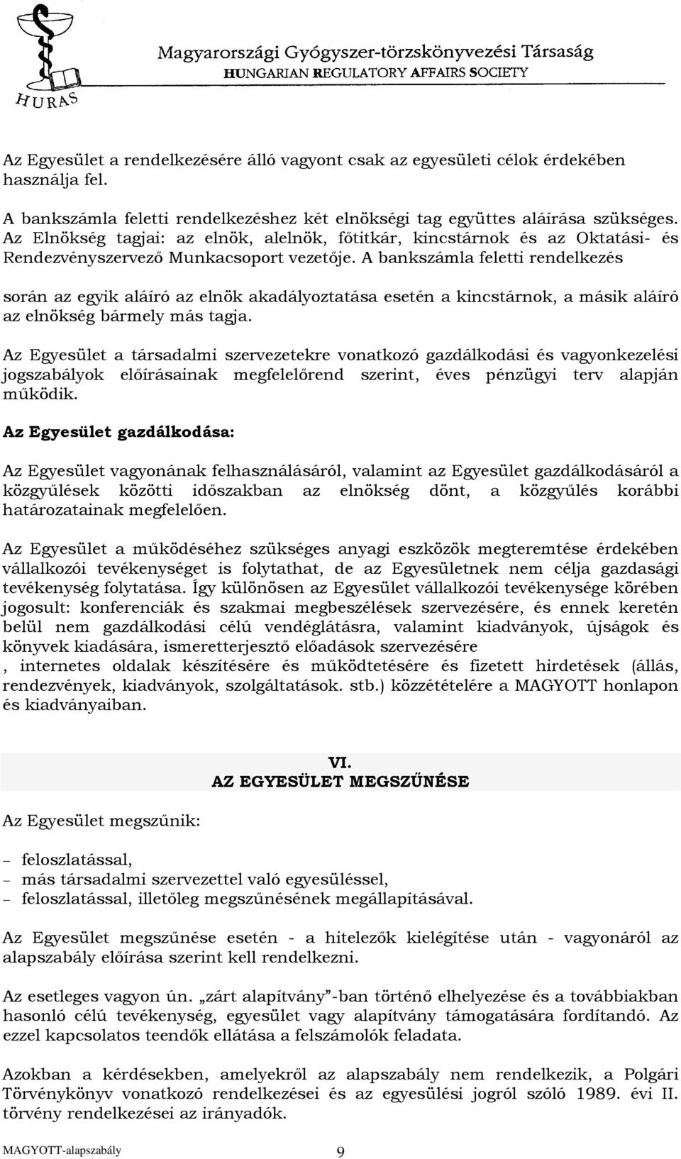 A bankszámla feletti rendelkezés során az egyik aláíró az elnök akadályoztatása esetén a kincstárnok, a másik aláíró az elnökség bármely más tagja.