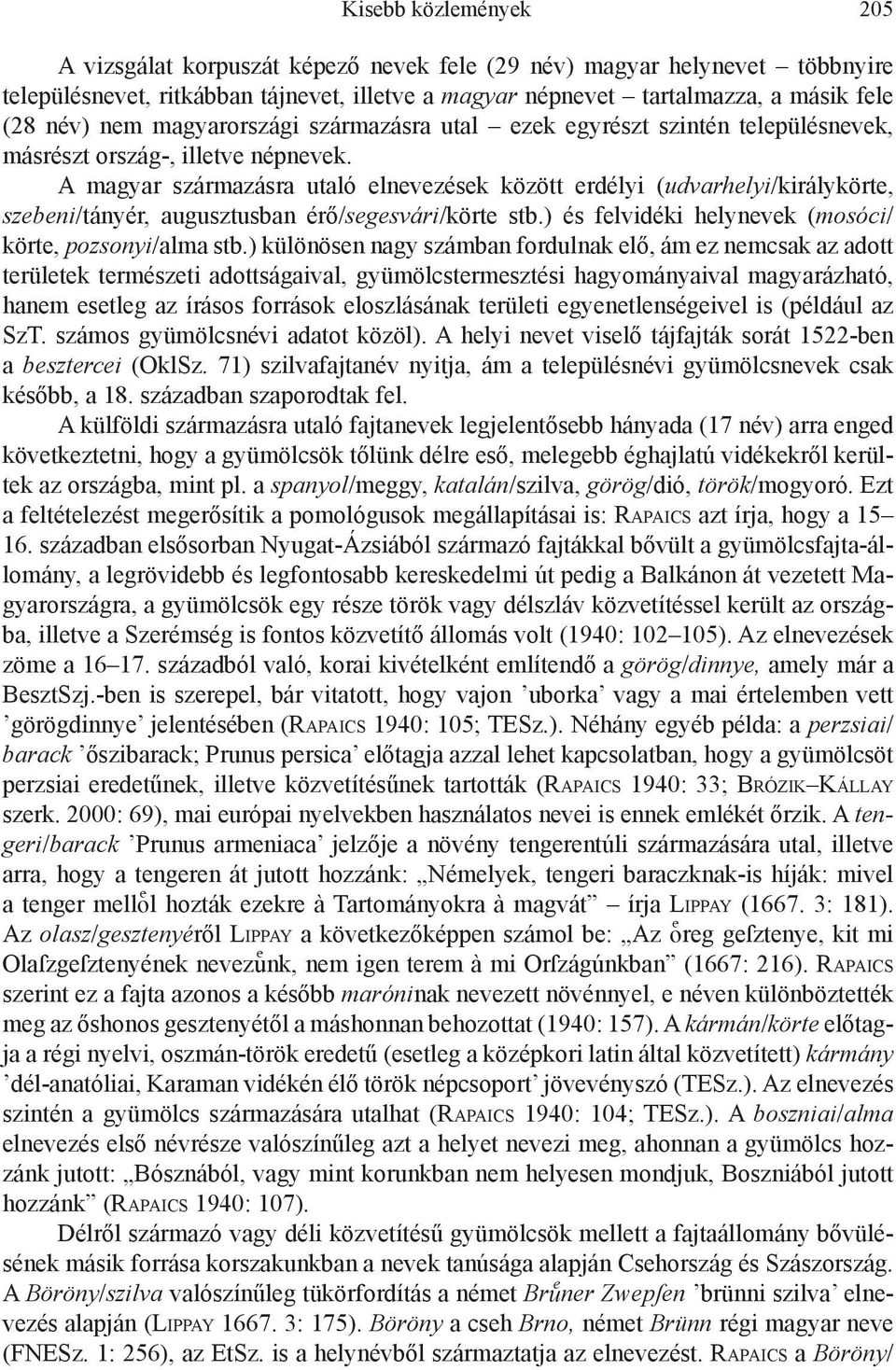 A magyar származásra utaló elnevezések között erdélyi (udvarhelyi/királykörte, szebeni/tányér, augusztusban érő/segesvári/körte stb.) és felvidéki helynevek (mosóci/ körte, pozsonyi/alma stb.