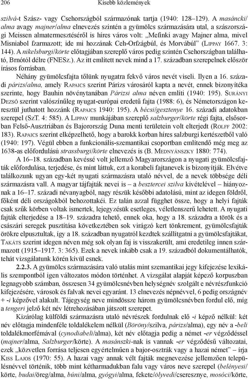 ſzarmazott; ide mi hozzának Ceh-Orſzágbúl, és Morvábúl (Lippay 1667. 3: 144). A nikelsburgi/körte előtagjában szereplő város pedig szintén Csehországban található, Brnótól délre (FNESz.). Az itt említett nevek mind a 17.