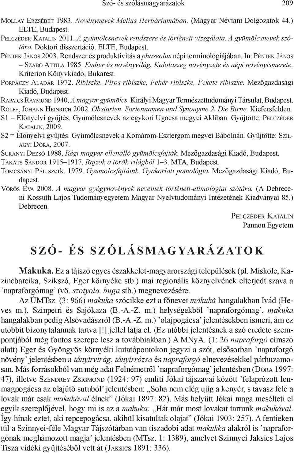 In: Péntek János Szabó Attila 1985. Ember és növényvilág. Kalotaszeg növényzete és népi növényismerete. Kriterion Könyvkiadó, Bukarest. Porpáczy Aladár 1972. Ribiszke.