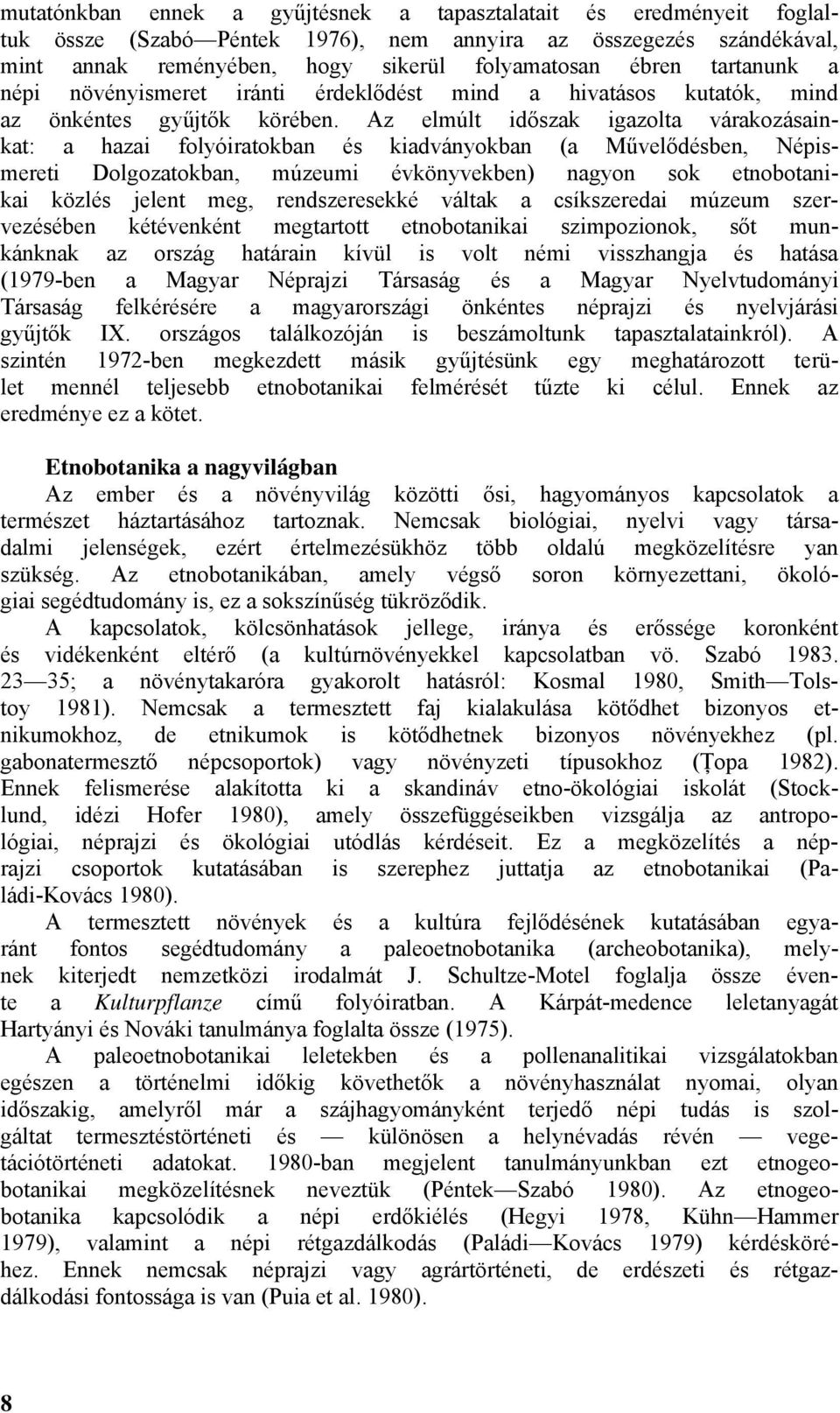 Az elmúlt időszak igazolta várakozásainkat: a hazai folyóiratokban és kiadványokban (a Művelődésben, Népismereti Dolgozatokban, múzeumi évkönyvekben) nagyon sok etnobotanikai közlés jelent meg,