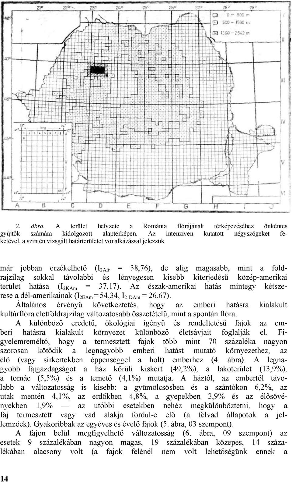 és lényegesen kisebb kiterjedésű közép-amerikai terület hatása (I 2KAm = 37,17). Az észak-amerikai hatás mintegy kétszerese a dél-amerikainak (I 2EAm = 54,34, I 2 DAm = 26,67).