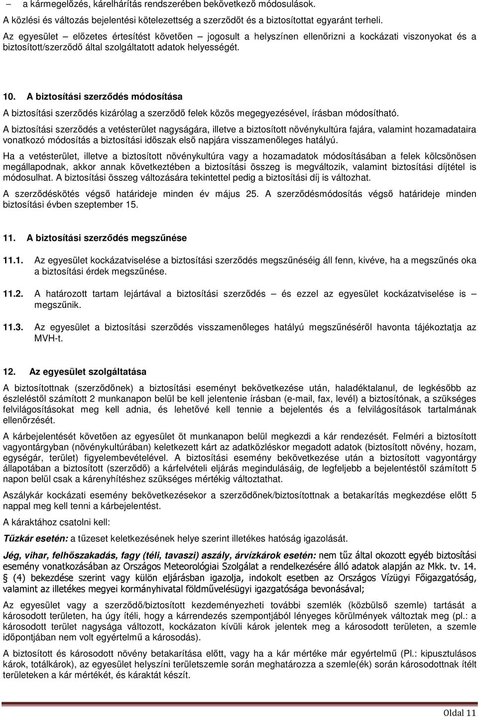 A biztosítási szerződés módosítása A biztosítási szerződés kizárólag a szerződő felek közös megegyezésével, írásban módosítható.