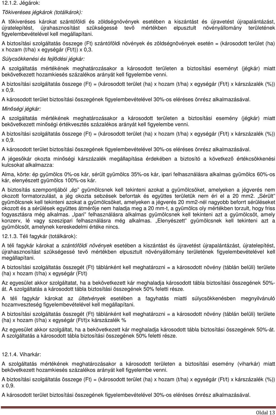 A biztosítási szolgáltatás összege (Ft) szántóföldi növények és zöldségnövények esetén = (károsodott terület (ha) x hozam (t/ha) x egységár (Ft/t)) x 0,3.